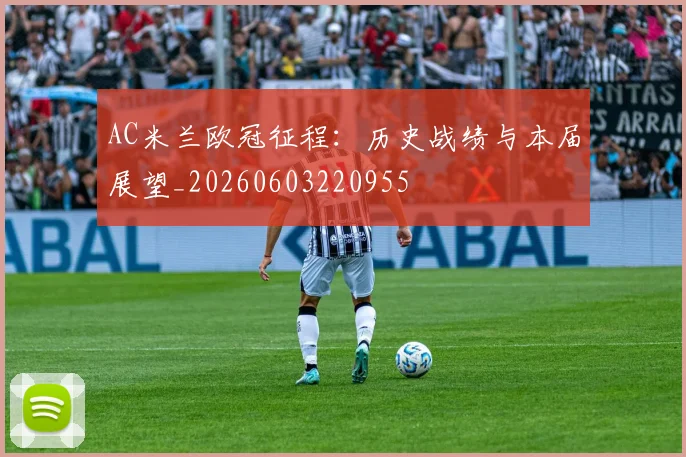AC米兰欧冠征程：历史战绩与本届展望_20260603220955