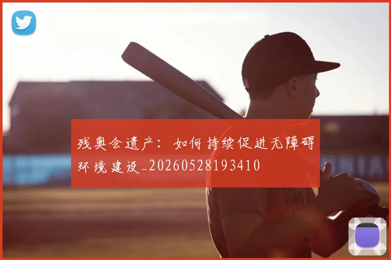 残奥会遗产:如何持续促进无障碍环境建设_20260528193410