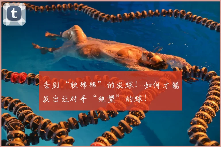 告别“软绵绵”的发球!如何才能发出让对手“绝望”的球!