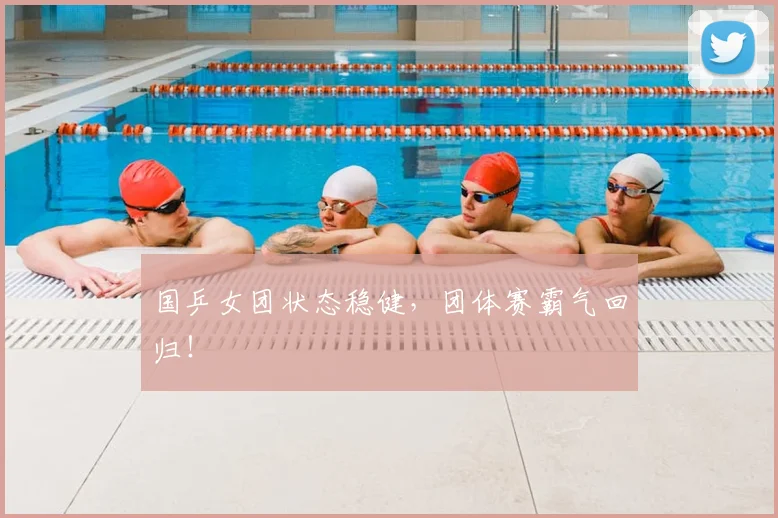国乒女团状态稳健,团体赛霸气回归!