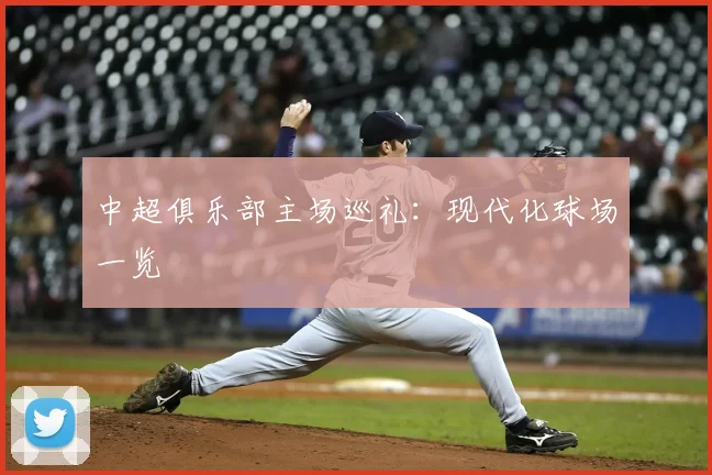 中超俱乐部主场巡礼:现代化球场一览