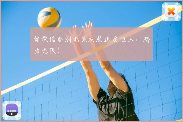 你敢信非洲电竞发展速度惊人,潜力无限!