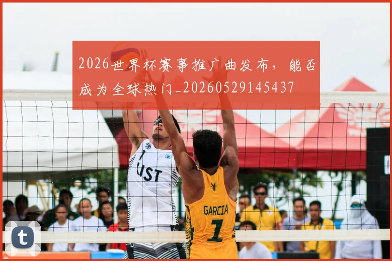 2026世界杯赛事推广曲发布，能否成为全球热门_20260529145437
