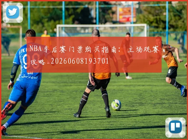 NBA季后赛门票购买指南:主场观赛攻略_20260608193701